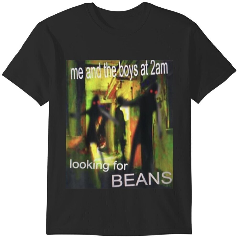 Funny Meme T-Shirt Me And The Boys Looking For Beans At 2AM Humor .